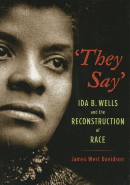 'They Say' : Ida B. Wells and the Reconstruction of Race, Paperback / softback Book