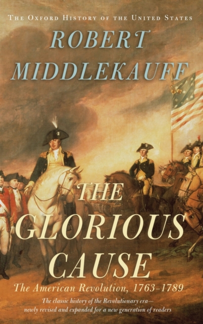 The Glorious Cause : The American Revolution, 1763-1789, Hardback Book