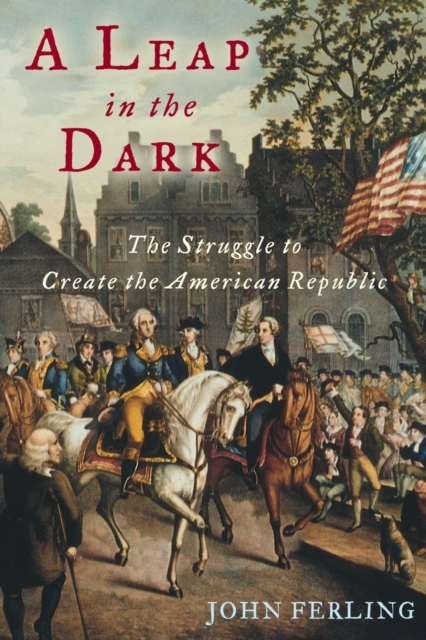 A Leap in the Dark : The Struggle to Create the American Republic, Paperback / softback Book