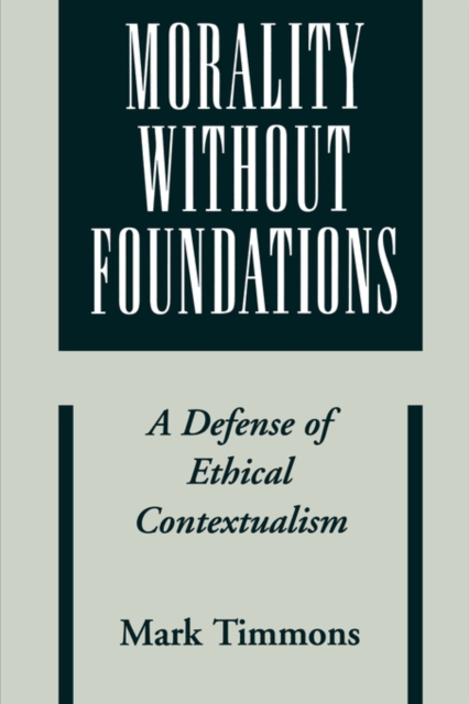 Morality without Foundations : A Defense of Ethical Contextualism, Paperback / softback Book