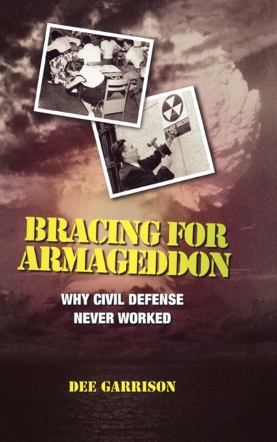 Bracing for Armageddon : Why Civil Defense Never Worked, Hardback Book