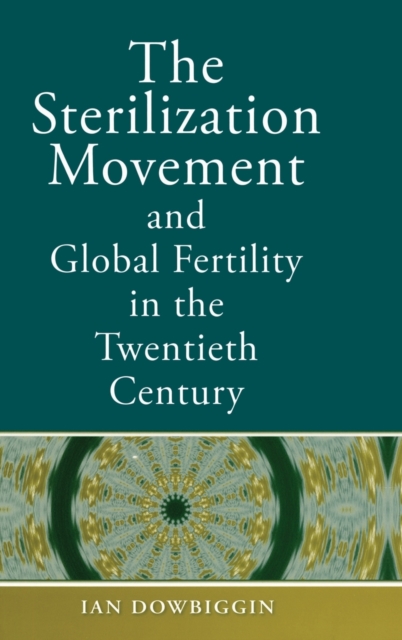 The Sterilization Movement and Global Fertility in the Twentieth Century, Hardback Book