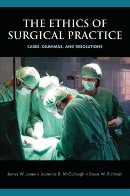 The Ethics of Surgical Practice : Cases, Dilemmas, and Resolutions, Paperback / softback Book