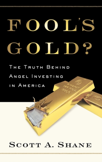 Fool's Gold : The Truth Behind Angel Investing in America, Hardback Book