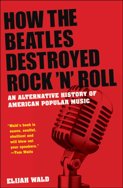 How the "Beatles" Destroyed Rock N Roll : An Alternative History of American Popular Music, Hardback Book