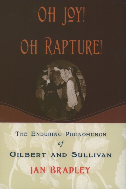 Oh Joy! Oh Rapture! : The Enduring Phenomenon of Gilbert and Sullivan, PDF eBook