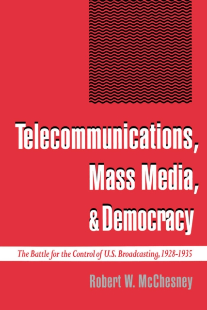 Telecommunications, Mass Media, and Democracy : The Battle for the Control of U.S. Broadcasting, 1928-1935, PDF eBook