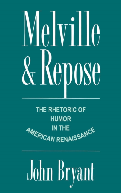 Melville and Repose : The Rhetoric of Humor in the American Renaissance, PDF eBook