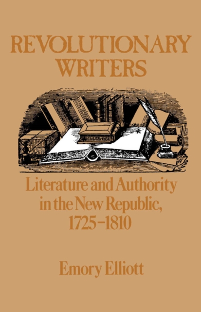 Revolutionary Writers : Literature and Authority in the New Republic, 1725-1810, PDF eBook