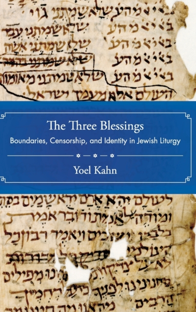 The Three Blessings : Boundaries, Censorship, and Identity in Jewish Liturgy, Hardback Book