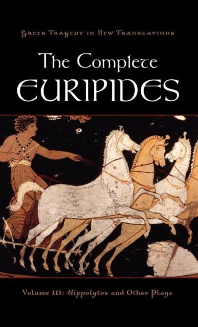 The Complete Euripides : Volume III: Hippolytos and Other Plays, Hardback Book