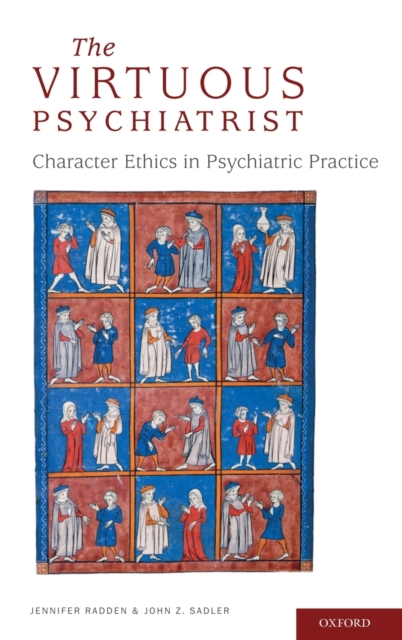 The Virtuous Psychiatrist : Character Ethics in Psychiatric Practice, Hardback Book