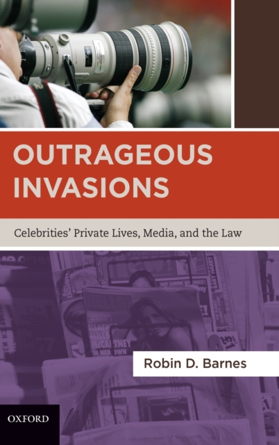Outrageous Invasions : Celebrities' Private Lives, Media, and the Law, Hardback Book