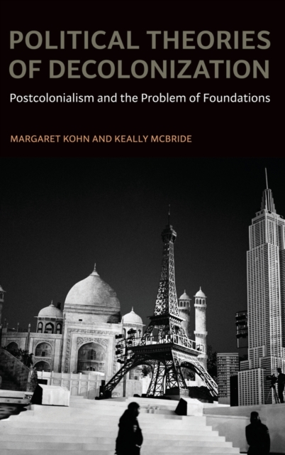 Political Theories of Decolonization : Postcolonialism and the Problem of Foundations, Hardback Book