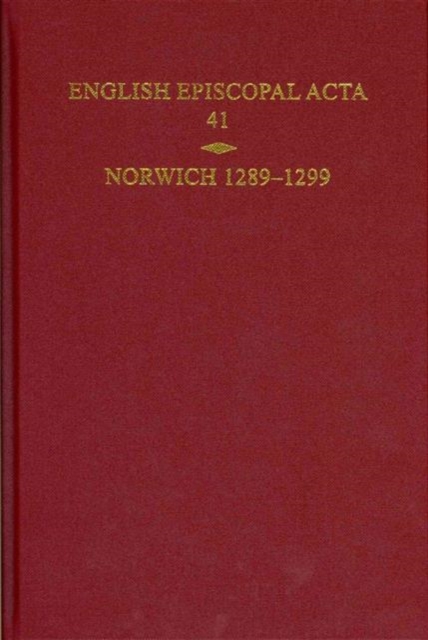 English Episcopal Acta, Volume 41 : Norwich 1289-1299, Hardback Book
