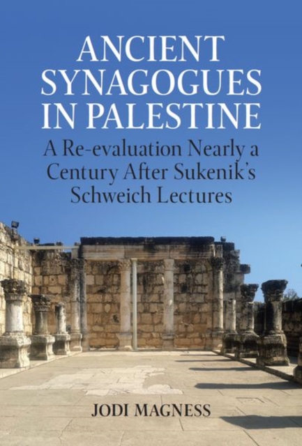 Ancient Synagogues in Palestine : A Reevaluation Nearly a Century After Sukenik's Schweich Lectures, Hardback Book