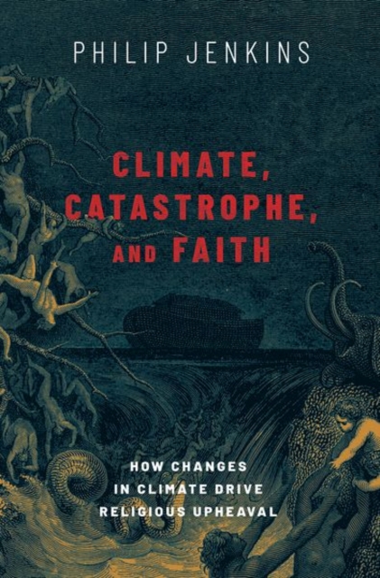 Climate, Catastrophe, and Faith : How Changes in Climate Drive Religious Upheaval, Hardback Book