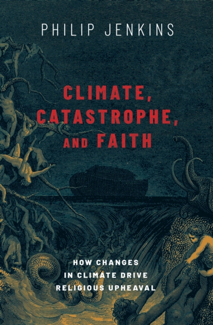 Climate, Catastrophe, and Faith : How Changes in Climate Drive Religious Upheaval, PDF eBook