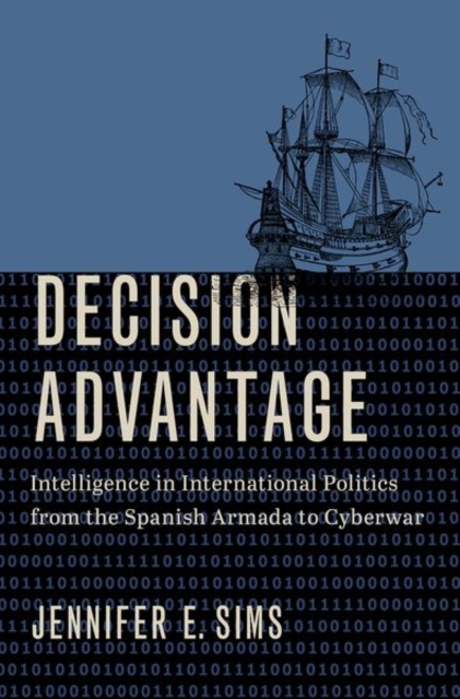 Decision Advantage : Intelligence in International Politics from the Spanish Armada to Cyberwar, Hardback Book