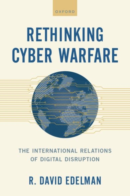 Rethinking Cyber Warfare : The International Relations of Digital Disruption, Hardback Book