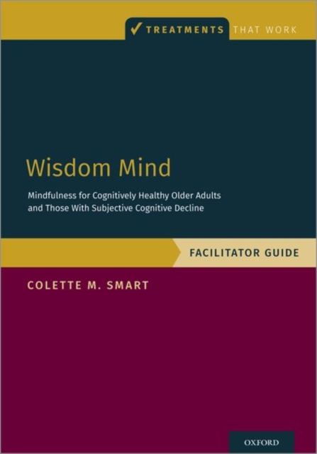 Wisdom Mind : Mindfulness for Cognitively Healthy Older Adults and Those With Subjective Cognitive Decline, Facilitator Guide, Paperback / softback Book