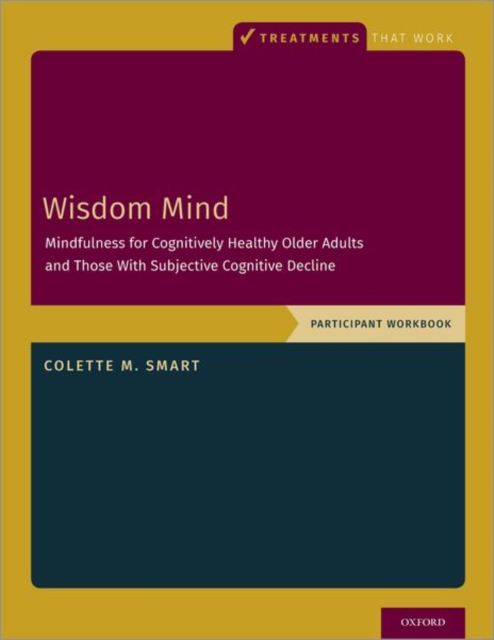 Wisdom Mind : Mindfulness for Cognitively Healthy Older Adults and Those With Subjective Cognitive Decline, Participant Workbook, Paperback / softback Book