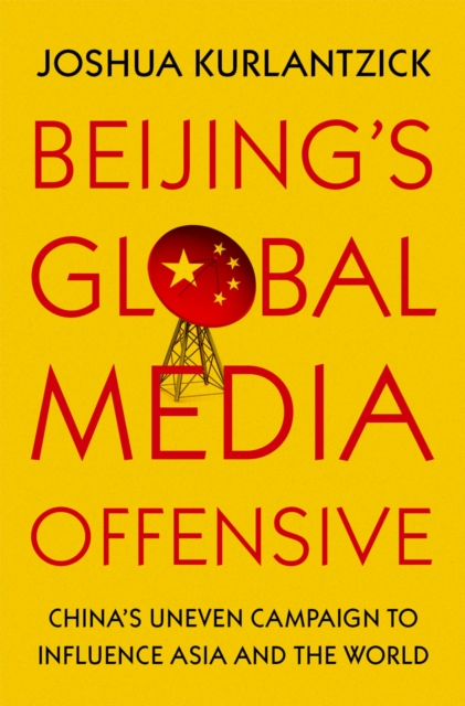 Beijing's Global Media Offensive : China's Uneven Campaign to Influence Asia and the World, PDF eBook