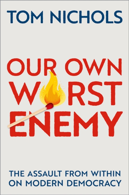Our Own Worst Enemy : The Assault from within on Modern Democracy, PDF eBook