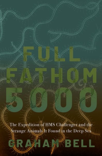 Full Fathom 5000 : The Expedition of the HMS Challenger and the Strange Animals It Found in the Deep Sea, Hardback Book