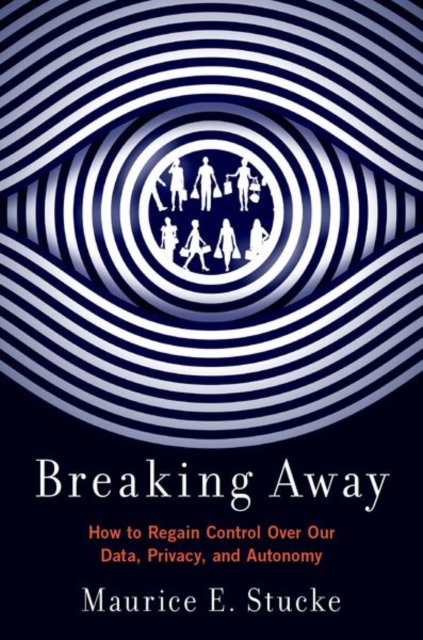 Breaking Away : How to Regain Control Over Our Data, Privacy, and Autonomy, Paperback / softback Book