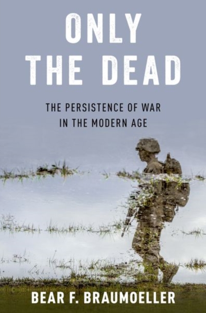 Only the Dead : The Persistence of War in the Modern Age, Paperback / softback Book
