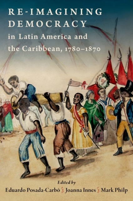 Re-imagining Democracy in Latin America and the Caribbean, 1780-1870, PDF eBook