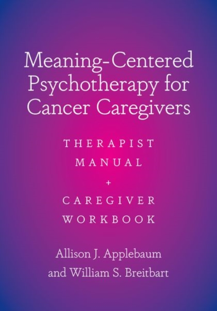 Meaning-Centered Psychotherapy for Cancer Caregivers : Therapist Manual and Caregiver Workbook, Paperback / softback Book