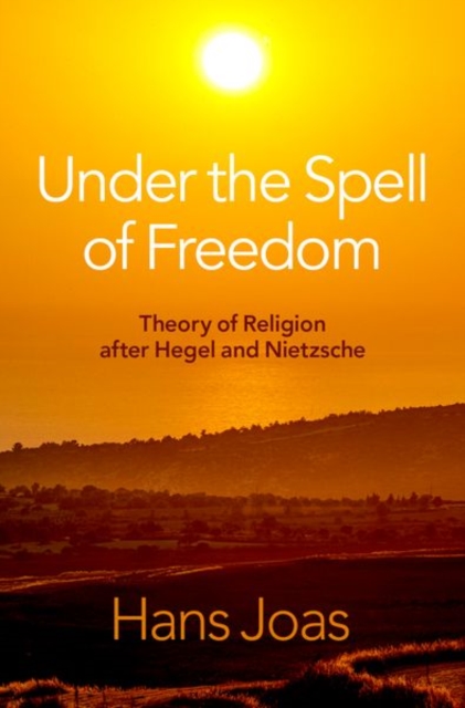 Under the Spell of Freedom : Theory of Religion after Hegel and Nietzsche, Hardback Book