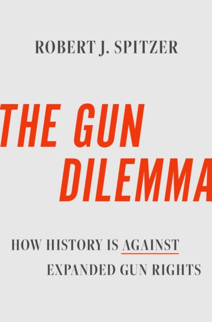 The Gun Dilemma : How History is Against Expanded Gun Rights, EPUB eBook
