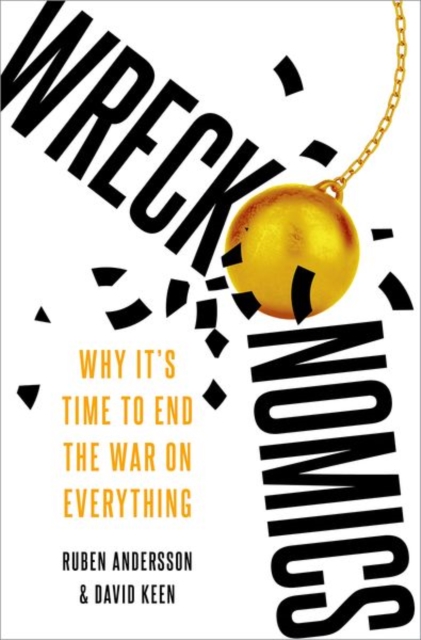 Wreckonomics : Why It's Time to End the War on Everything, Hardback Book