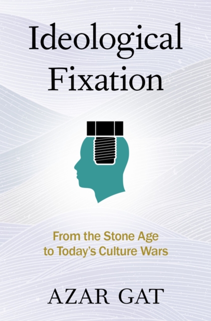 Ideological Fixation : From the Stone Age to Today's Culture Wars, PDF eBook