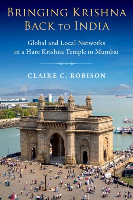 Bringing Krishna Back to India : Global and Local Networks in a Hare Krishna Temple in Mumbai, Hardback Book