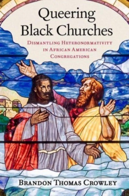 Queering Black Churches : Dismantling Heteronormativity in African American Congregations, Hardback Book