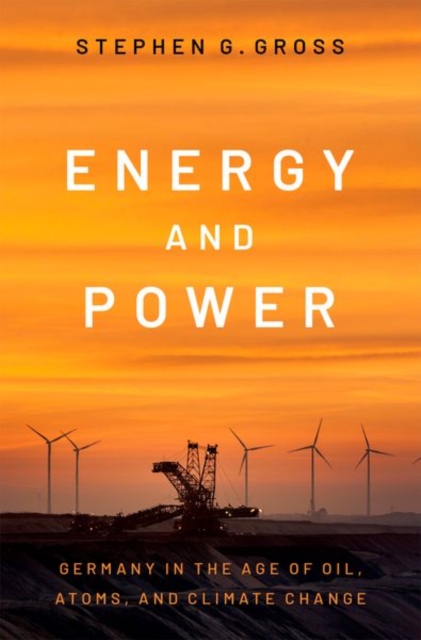Energy and Power : Germany in the Age of Oil, Atoms, and Climate Change, Hardback Book