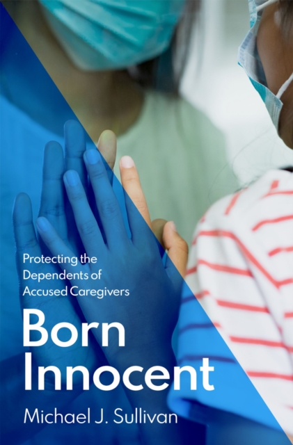 Born Innocent : Protecting the Dependents of Accused Caregivers, EPUB eBook
