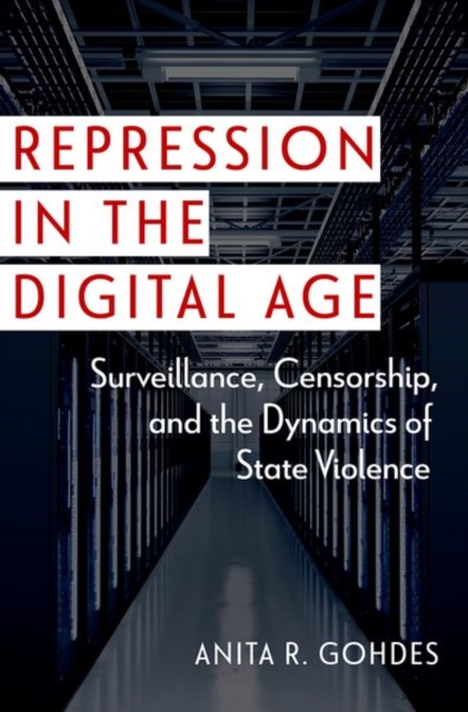 Repression in the Digital Age : Surveillance, Censorship, and the Dynamics of State Violence, Hardback Book