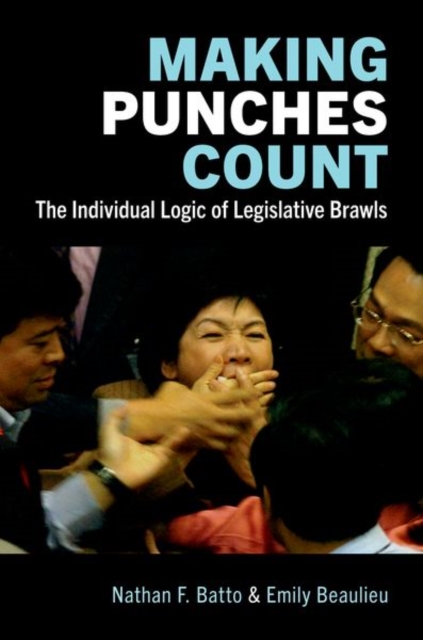 Making Punches Count : The Individual Logic of Legislative Brawls, Hardback Book