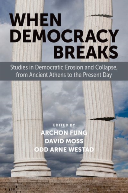 When Democracy Breaks : Studies in Democratic Erosion and Collapse, from Ancient Athens to the Present Day, Paperback / softback Book