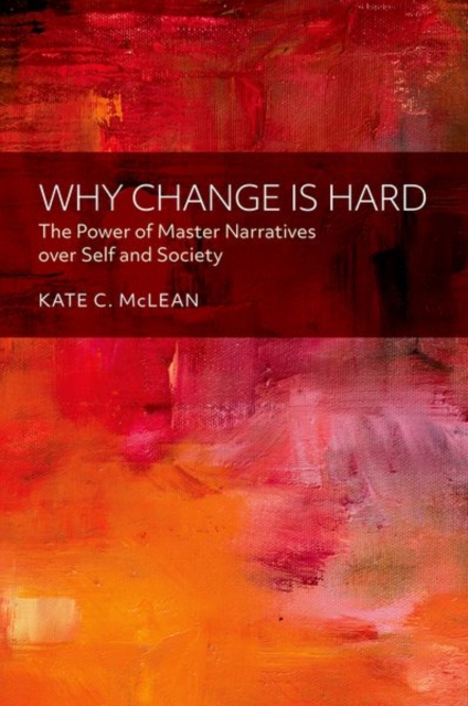 Why Change is Hard : The Power of Master Narratives over Self and Society, Hardback Book