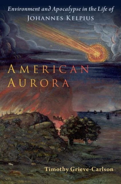 American Aurora : Environment and Apocalypse in the Life of Johannes Kelpius, Hardback Book