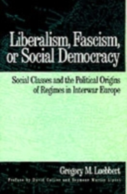 Liberalism, Fascism, or Social Democracy : Social Classes and the Political Origins of Regimes in Interwar Europe, PDF eBook