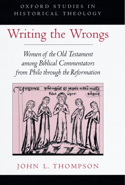 Writing the Wrongs : Women of the Old Testament among Biblical Commentators from Philo through the Reformation, PDF eBook