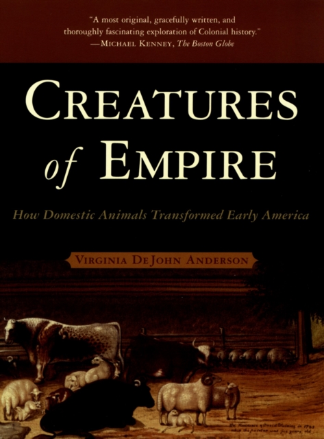Creatures of Empire : How Domestic Animals Transformed Early America, PDF eBook
