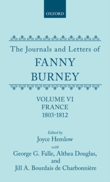 The Journals and Letters of Fanny Burney (Madame d'Arblay): Volume VI: France, 1803-1812 : Letters 550-631, Hardback Book